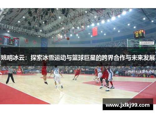 姚明冰云：探索冰雪运动与篮球巨星的跨界合作与未来发展