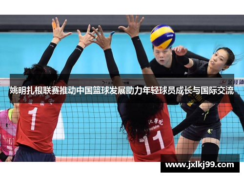 姚明扎根联赛推动中国篮球发展助力年轻球员成长与国际交流
