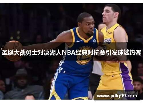 圣诞大战勇士对决湖人NBA经典对抗赛引发球迷热潮