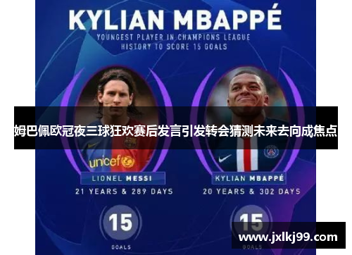 姆巴佩欧冠夜三球狂欢赛后发言引发转会猜测未来去向成焦点