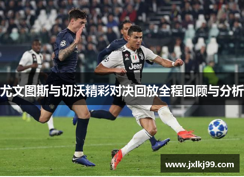 尤文图斯与切沃精彩对决回放全程回顾与分析